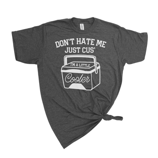 DON'T HATE ME JUST CUS' I'M A LITTLE COOLER T-SHIRT
