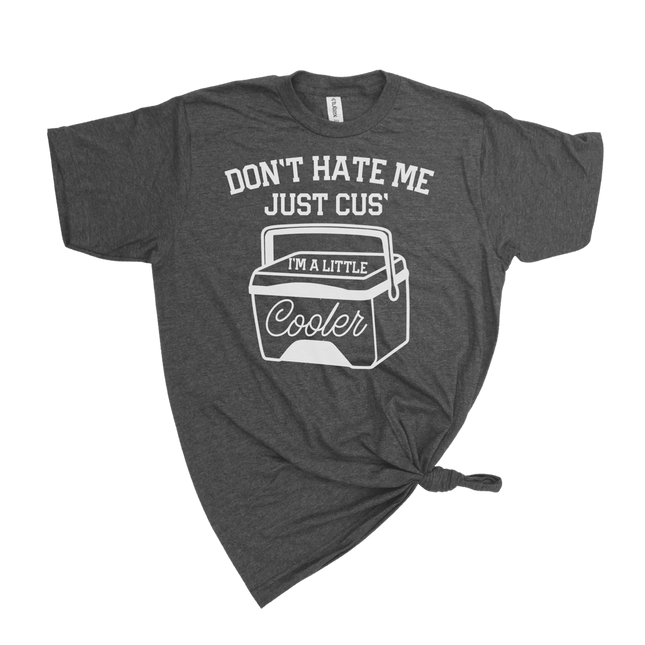 DON'T HATE ME JUST CUS' I'M A LITTLE COOLER T-SHIRT