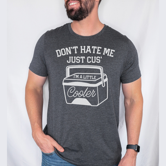 DON'T HATE ME JUST CUS' I'M A LITTLE COOLER T-SHIRT