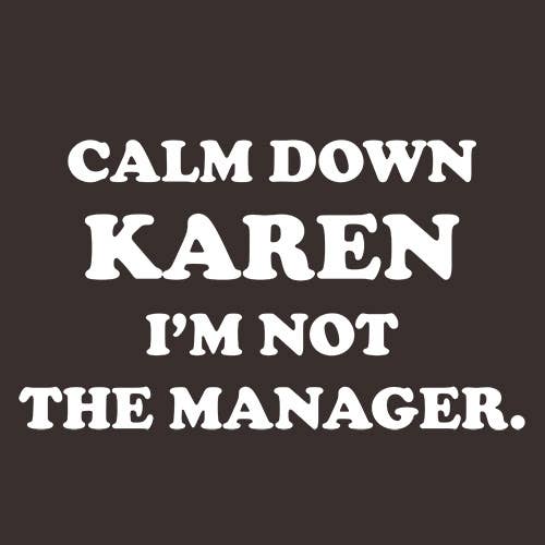 Calm Down Karen I'm Not The Manager